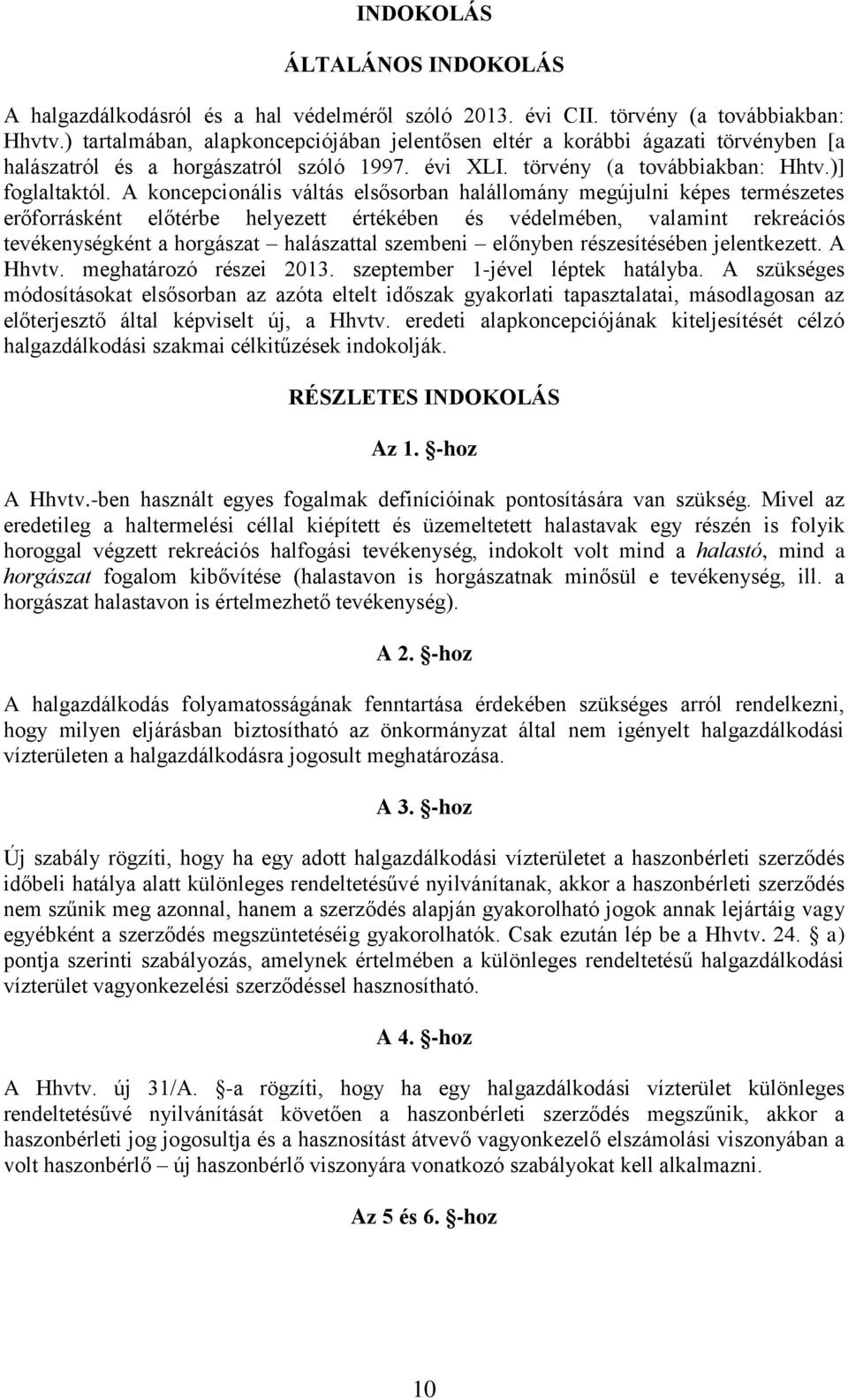 A koncepcionális váltás elsősorban halállomány megújulni képes természetes erőforrásként előtérbe helyezett értékében és védelmében, valamint rekreációs tevékenységként a horgászat halászattal