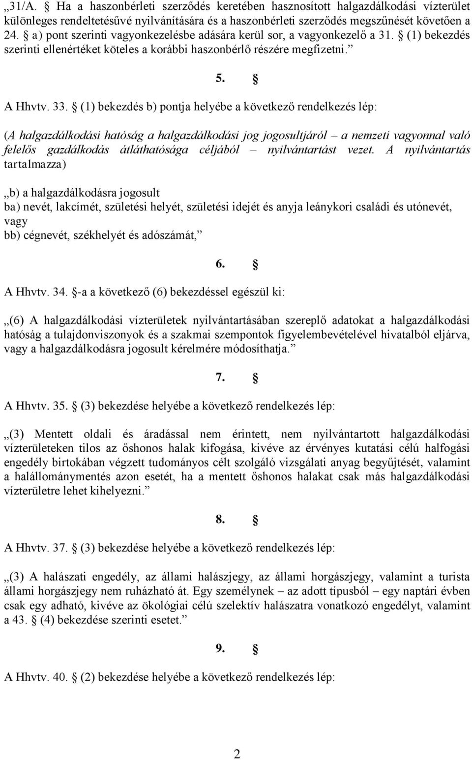 (1) bekezdés b) pontja helyébe a következő rendelkezés lép: (A halgazdálkodási hatóság a halgazdálkodási jog jogosultjáról a nemzeti vagyonnal való felelős gazdálkodás átláthatósága céljából