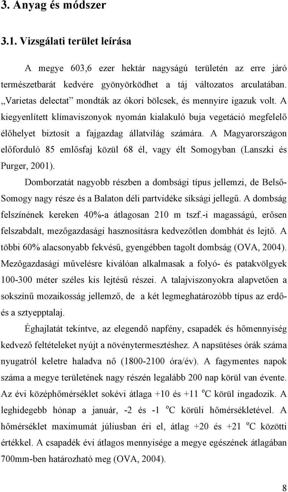 A Magyarországon előforduló 85 emlősfaj közül 68 él, vagy élt Somogyban (Lanszki és Purger, 2001).