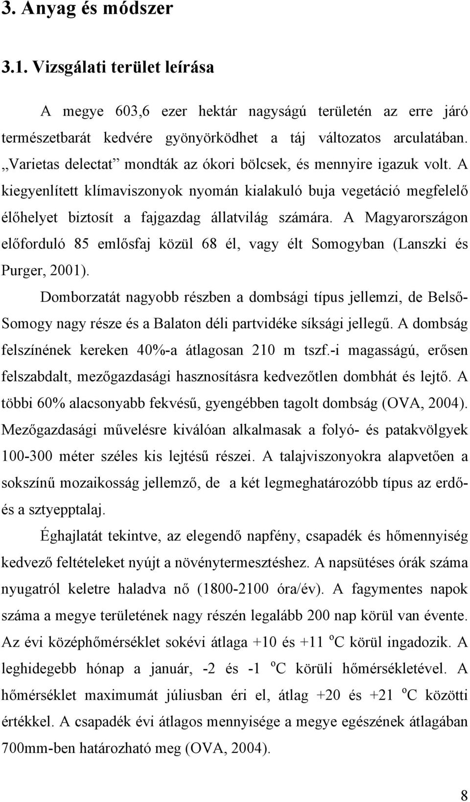 A Magyarországon előforduló 85 emlősfaj közül 68 él, vagy élt Somogyban (Lanszki és Purger, 2001).