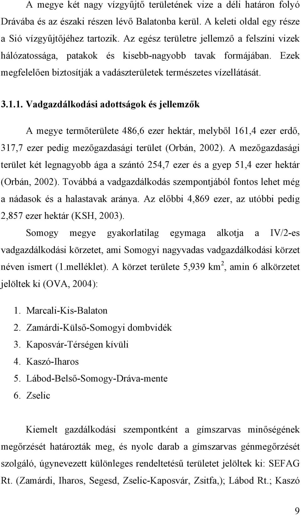 1. Vadgazdálkodási adottságok és jellemzők A megye termőterülete 486,6 ezer hektár, melyből 161,4 ezer erdő, 317,7 ezer pedig mezőgazdasági terület (Orbán, 2002).