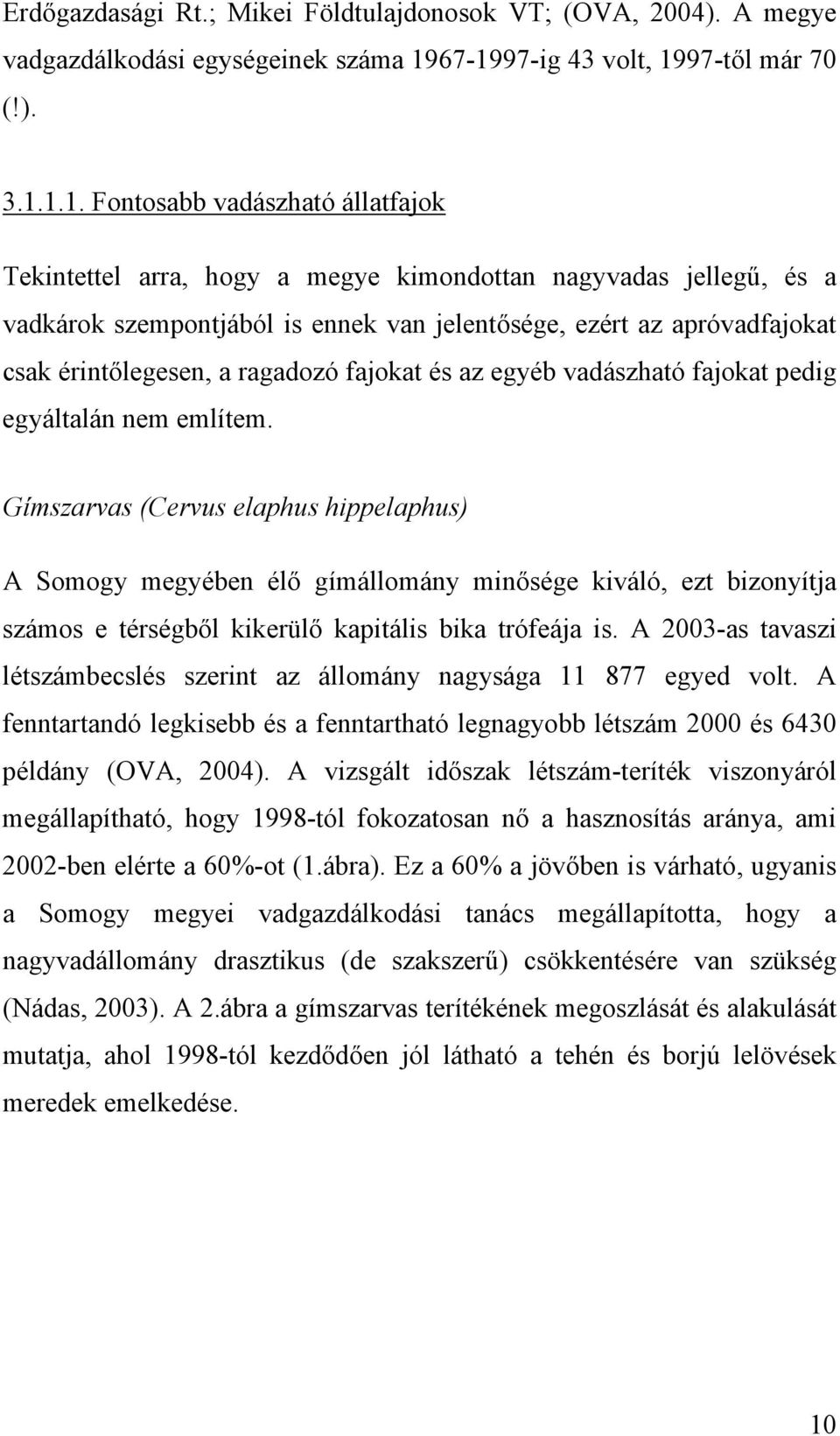 ezért az apróvadfajokat csak érintőlegesen, a ragadozó fajokat és az egyéb vadászható fajokat pedig egyáltalán nem említem.