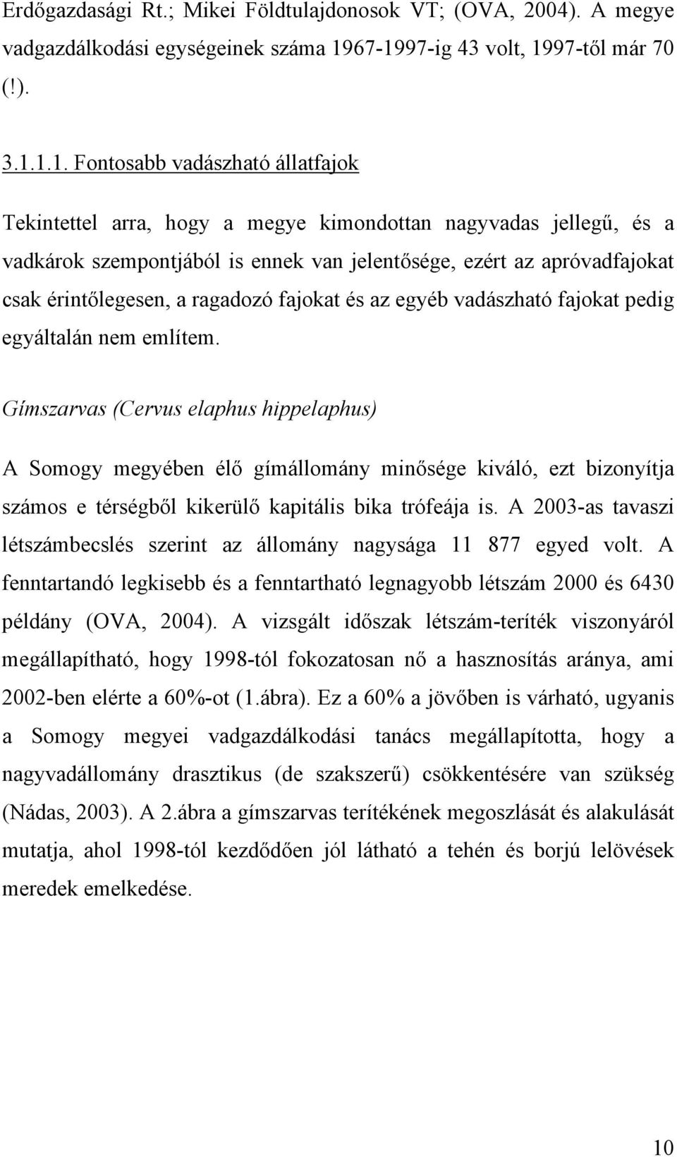 ezért az apróvadfajokat csak érintőlegesen, a ragadozó fajokat és az egyéb vadászható fajokat pedig egyáltalán nem említem.