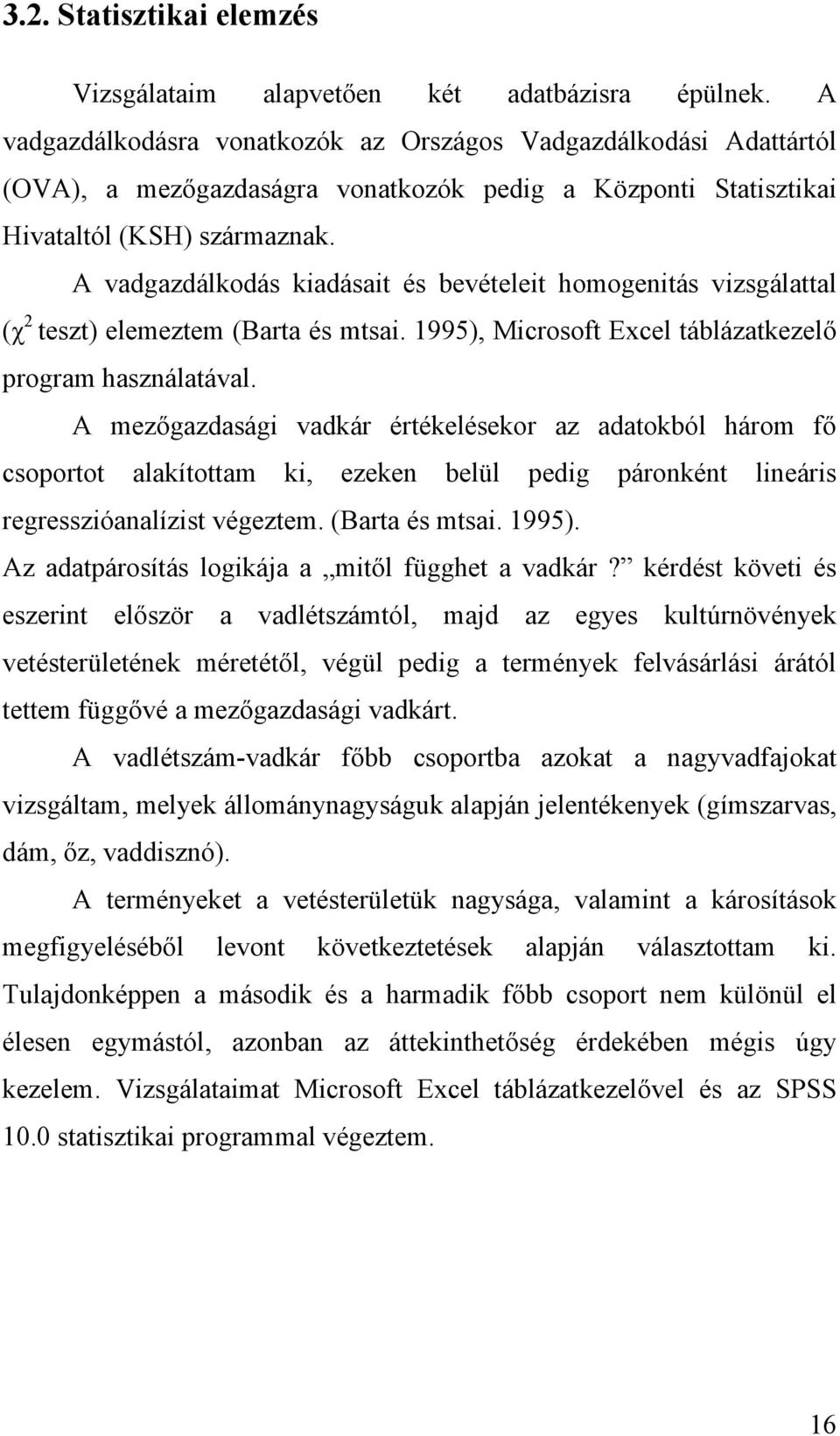 A vadgazdálkodás kiadásait és bevételeit homogenitás vizsgálattal (χ 2 teszt) elemeztem (Barta és mtsai. 1995), Microsoft Excel táblázatkezelő program használatával.