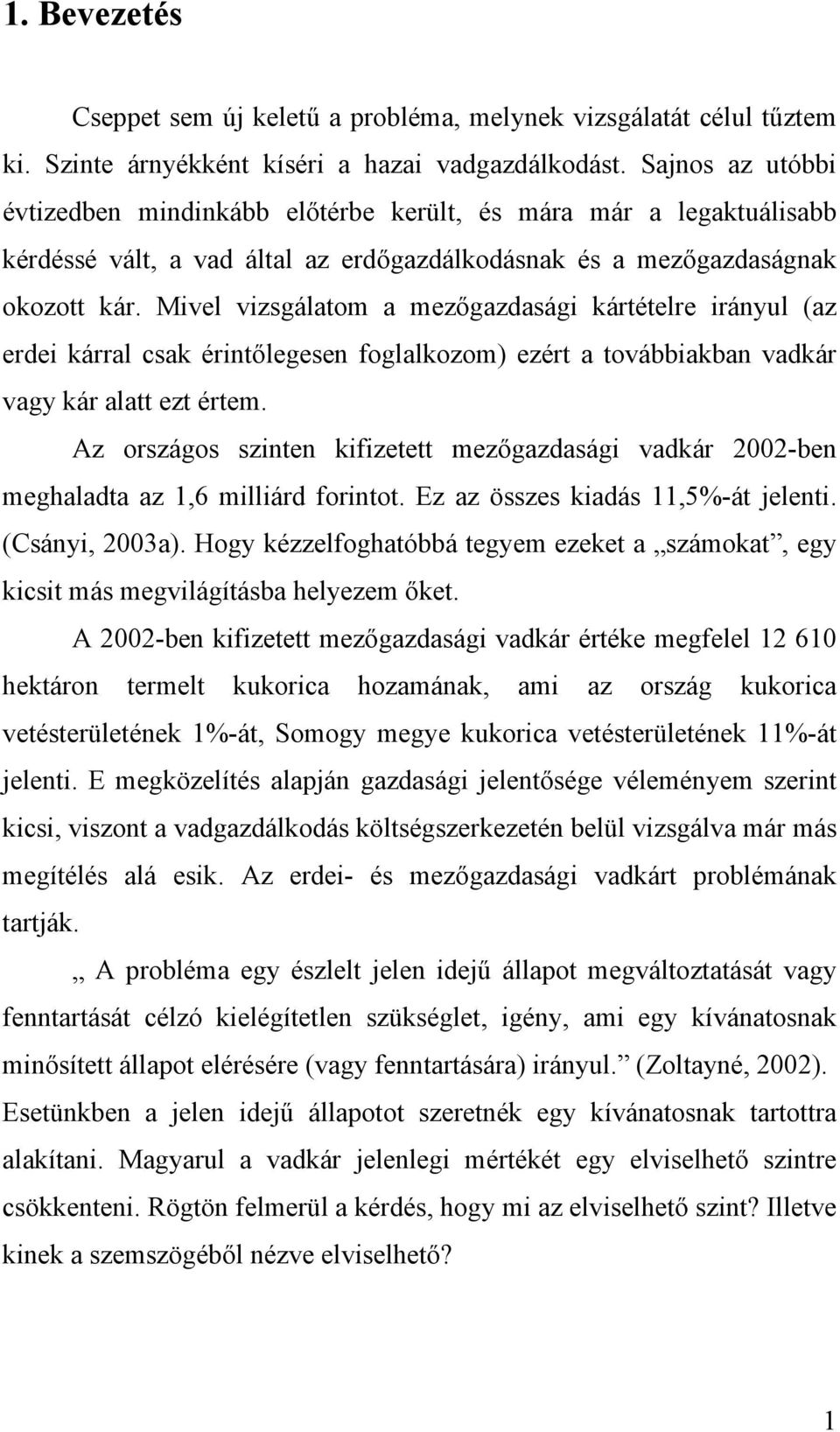 Mivel vizsgálatom a mezőgazdasági kártételre irányul (az erdei kárral csak érintőlegesen foglalkozom) ezért a továbbiakban vadkár vagy kár alatt ezt értem.