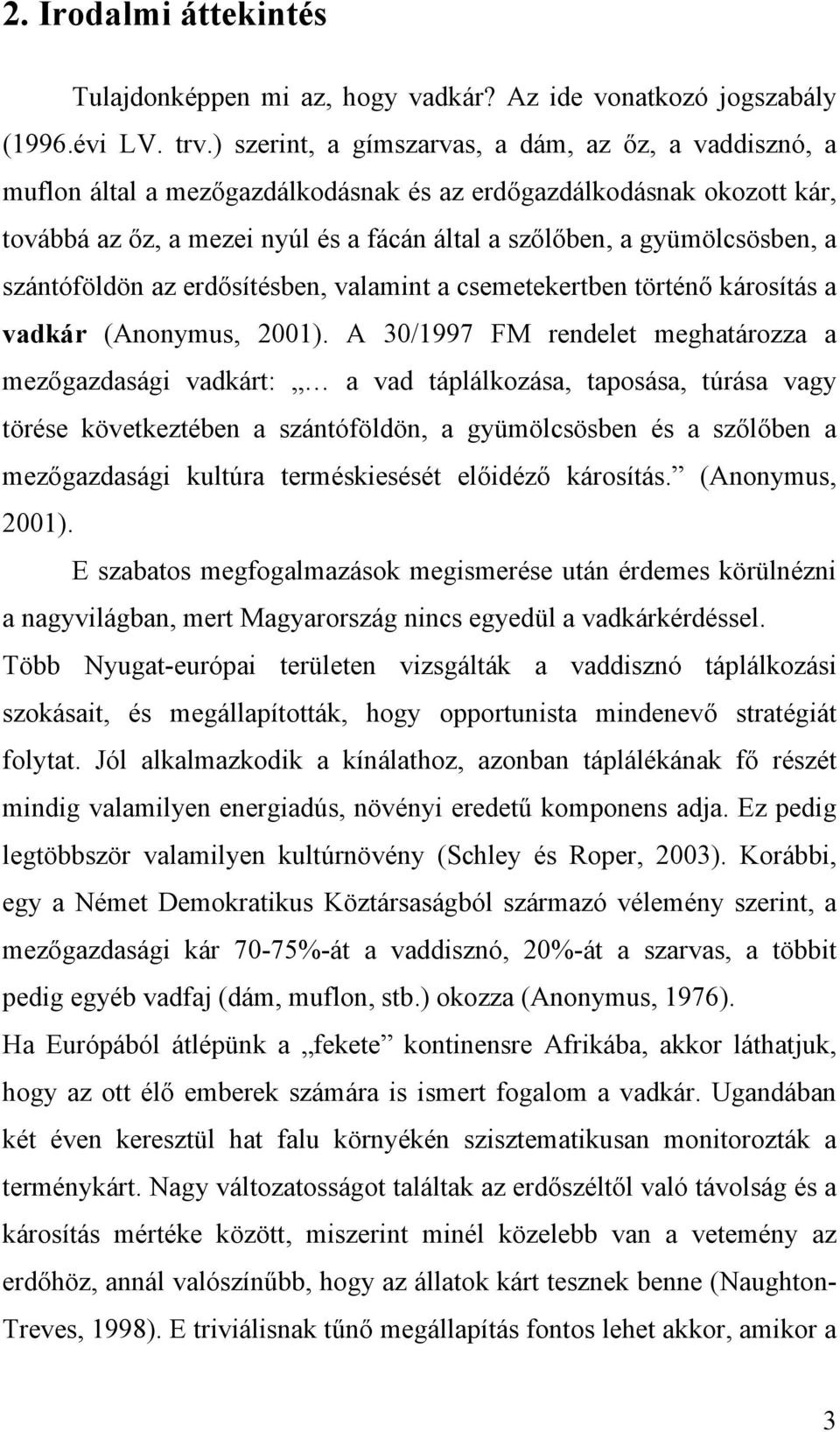 a szántóföldön az erdősítésben, valamint a csemetekertben történő károsítás a vadkár (Anonymus, 2001).