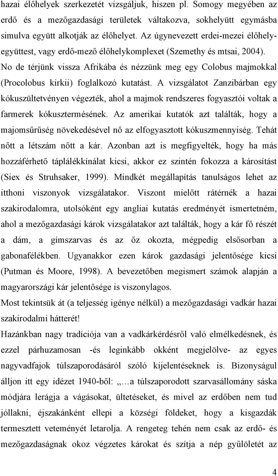 No de térjünk vissza Afrikába és nézzünk meg egy Colobus majmokkal (Procolobus kirkii) foglalkozó kutatást.