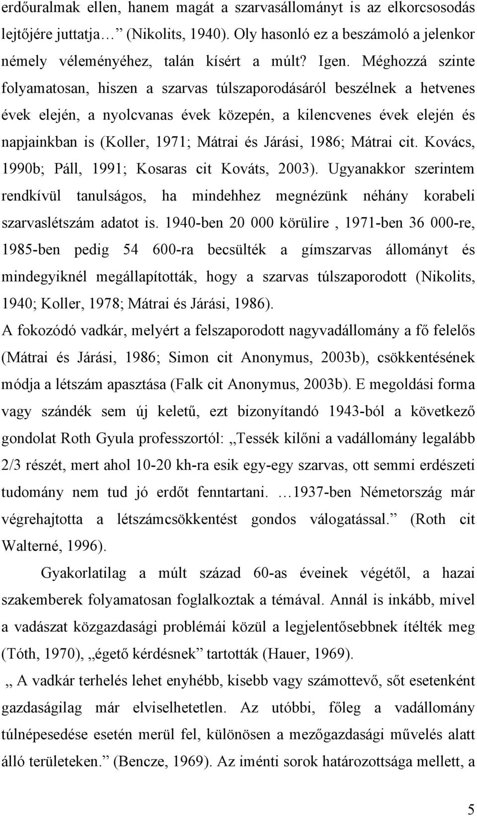 Járási, 1986; Mátrai cit. Kovács, 1990b; Páll, 1991; Kosaras cit Kováts, 2003). Ugyanakkor szerintem rendkívül tanulságos, ha mindehhez megnézünk néhány korabeli szarvaslétszám adatot is.