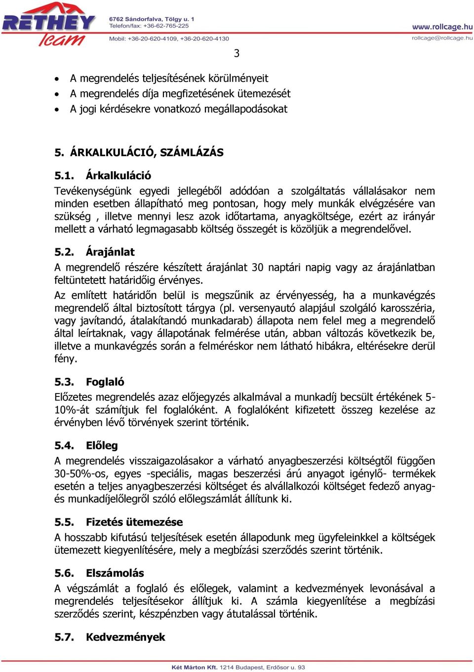 időtartama, anyagköltsége, ezért az irányár mellett a várható legmagasabb költség összegét is közöljük a megrendelővel. 5.2.