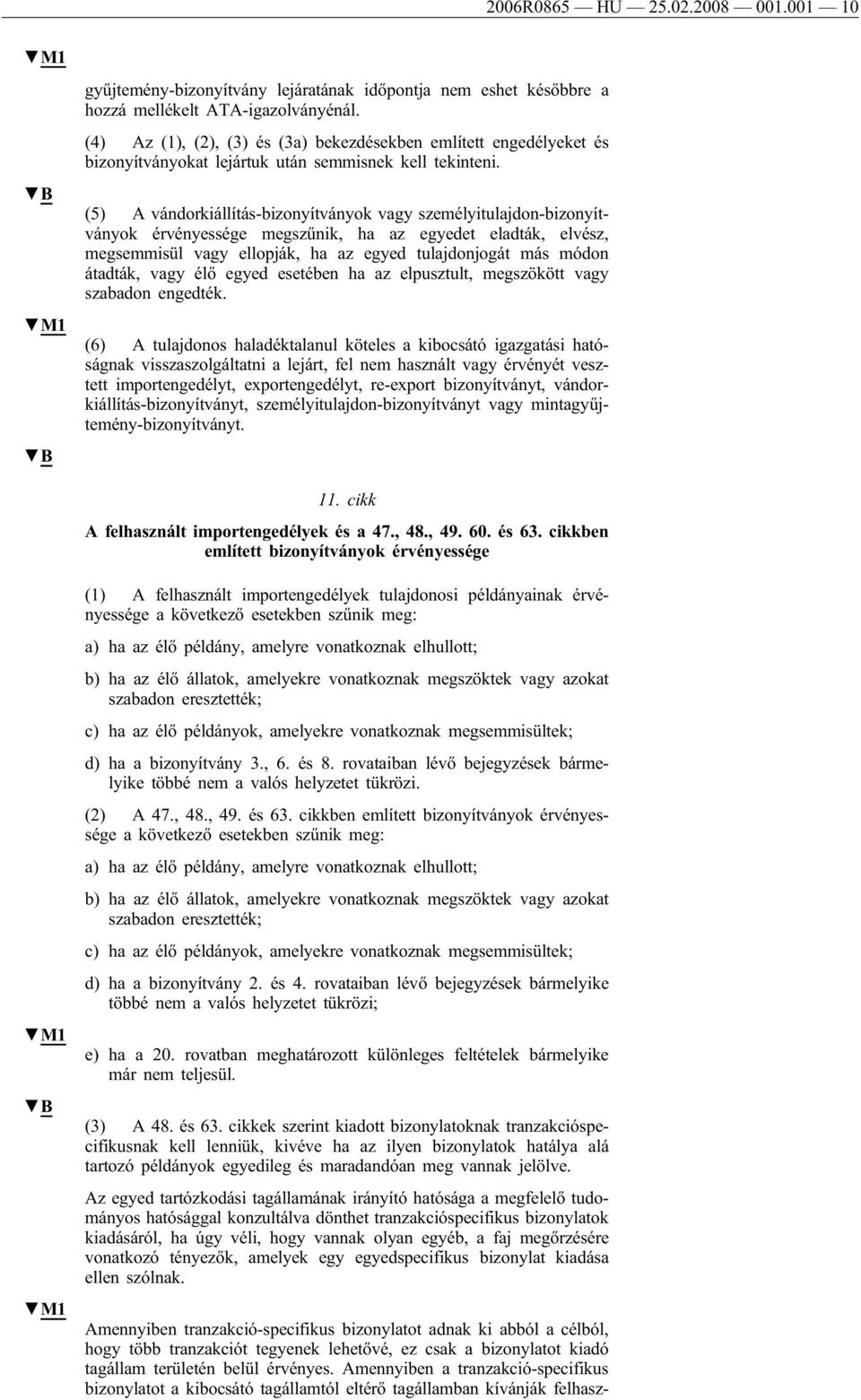 (5) A vándorkiállítás-bizonyítványok vagy személyitulajdon-bizonyítványok érvényessége megszűnik, ha az egyedet eladták, elvész, megsemmisül vagy ellopják, ha az egyed tulajdonjogát más módon