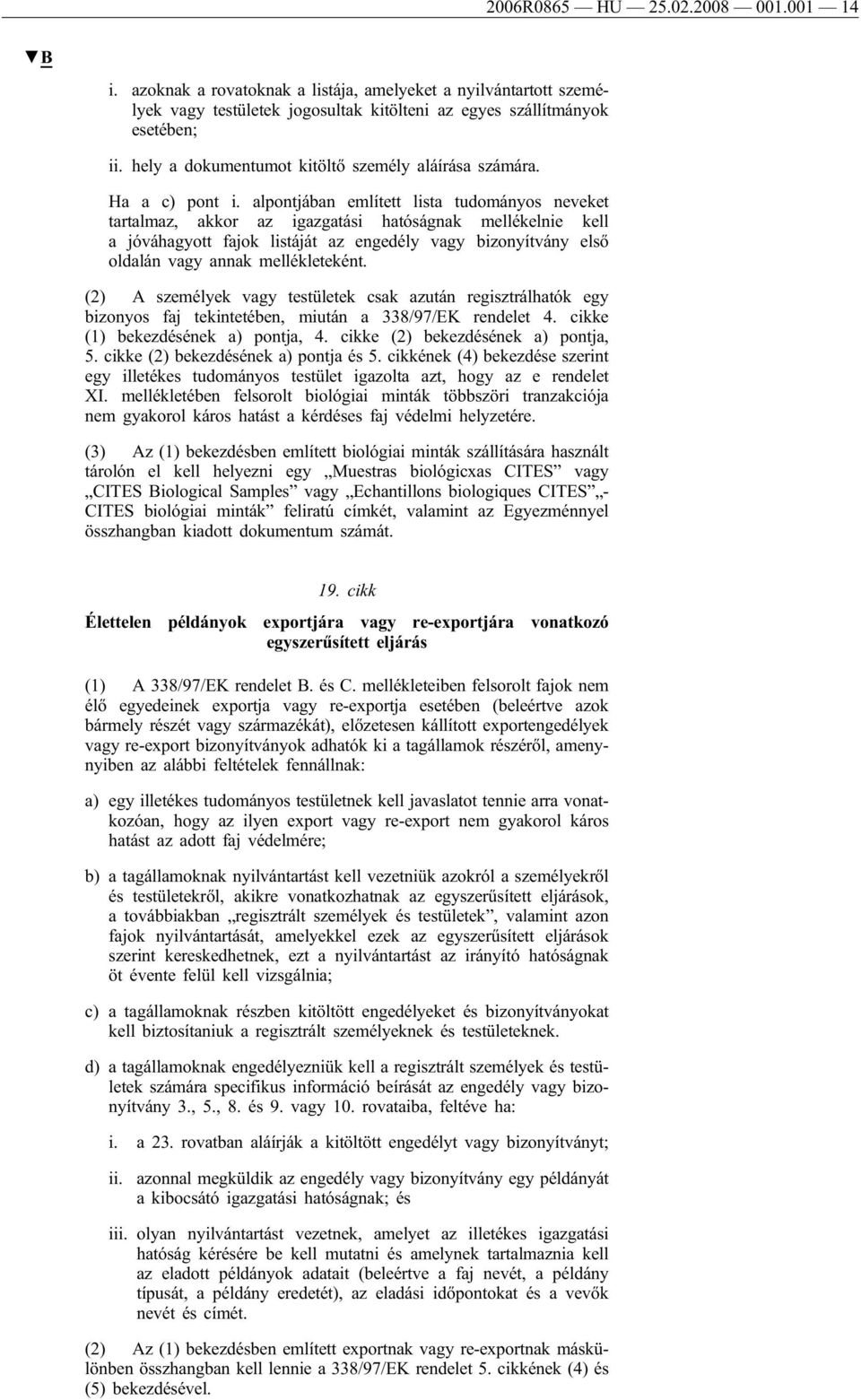 alpontjában említett lista tudományos neveket tartalmaz, akkor az igazgatási hatóságnak mellékelnie kell a jóváhagyott fajok listáját az engedély vagy bizonyítvány első oldalán vagy annak