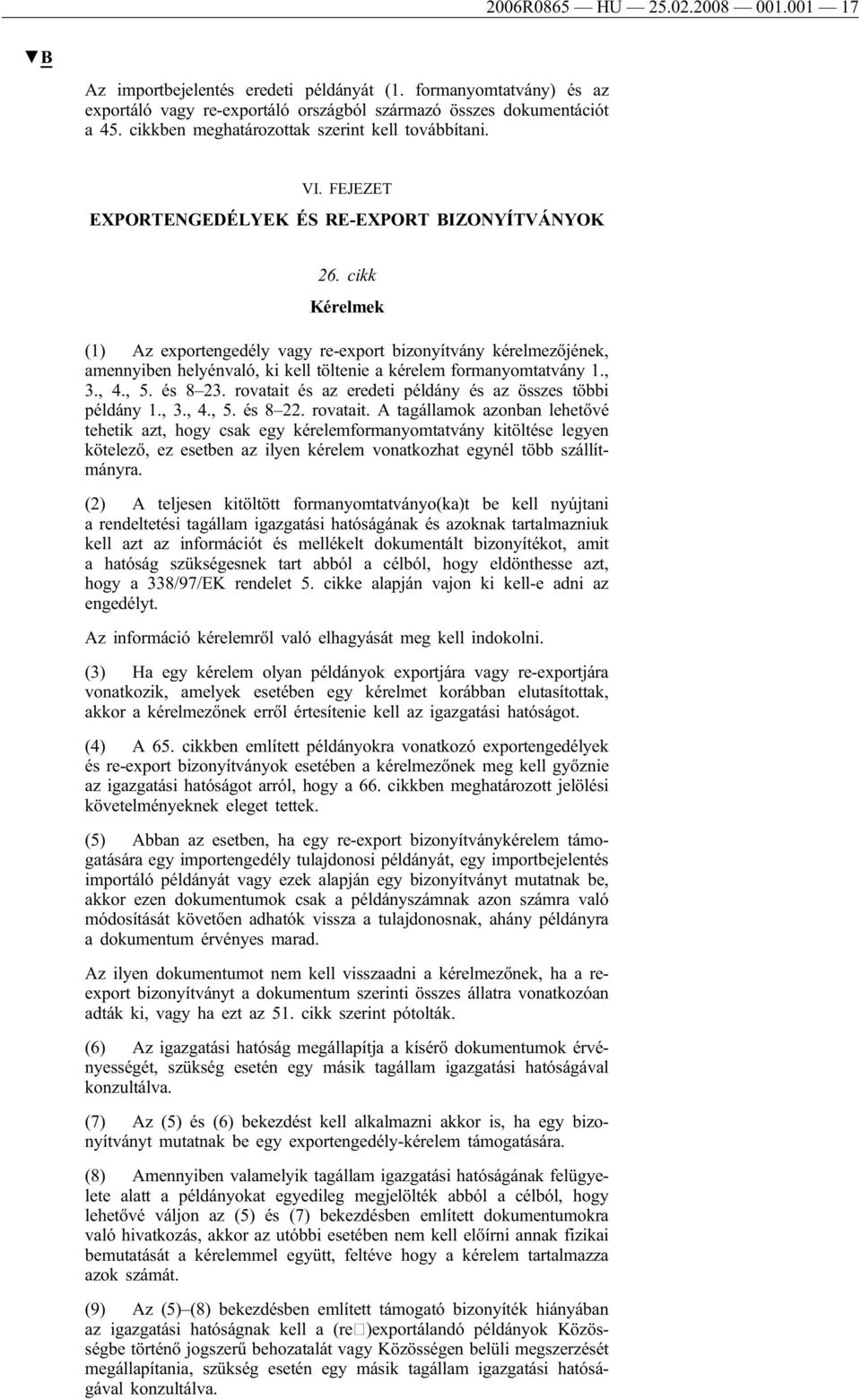 cikk Kérelmek (1) Az exportengedély vagy re-export bizonyítvány kérelmezőjének, amennyiben helyénvaló, ki kell töltenie a kérelem formanyomtatvány 1., 3., 4., 5. és 8 23.