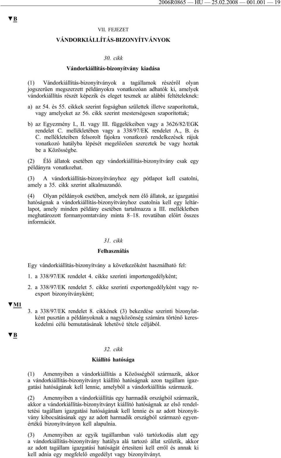 képezik és eleget tesznek az alábbi feltételeknek: a) az 54. és 55. cikkek szerint fogságban születtek illetve szaporítottak, vagy amelyeket az 56.