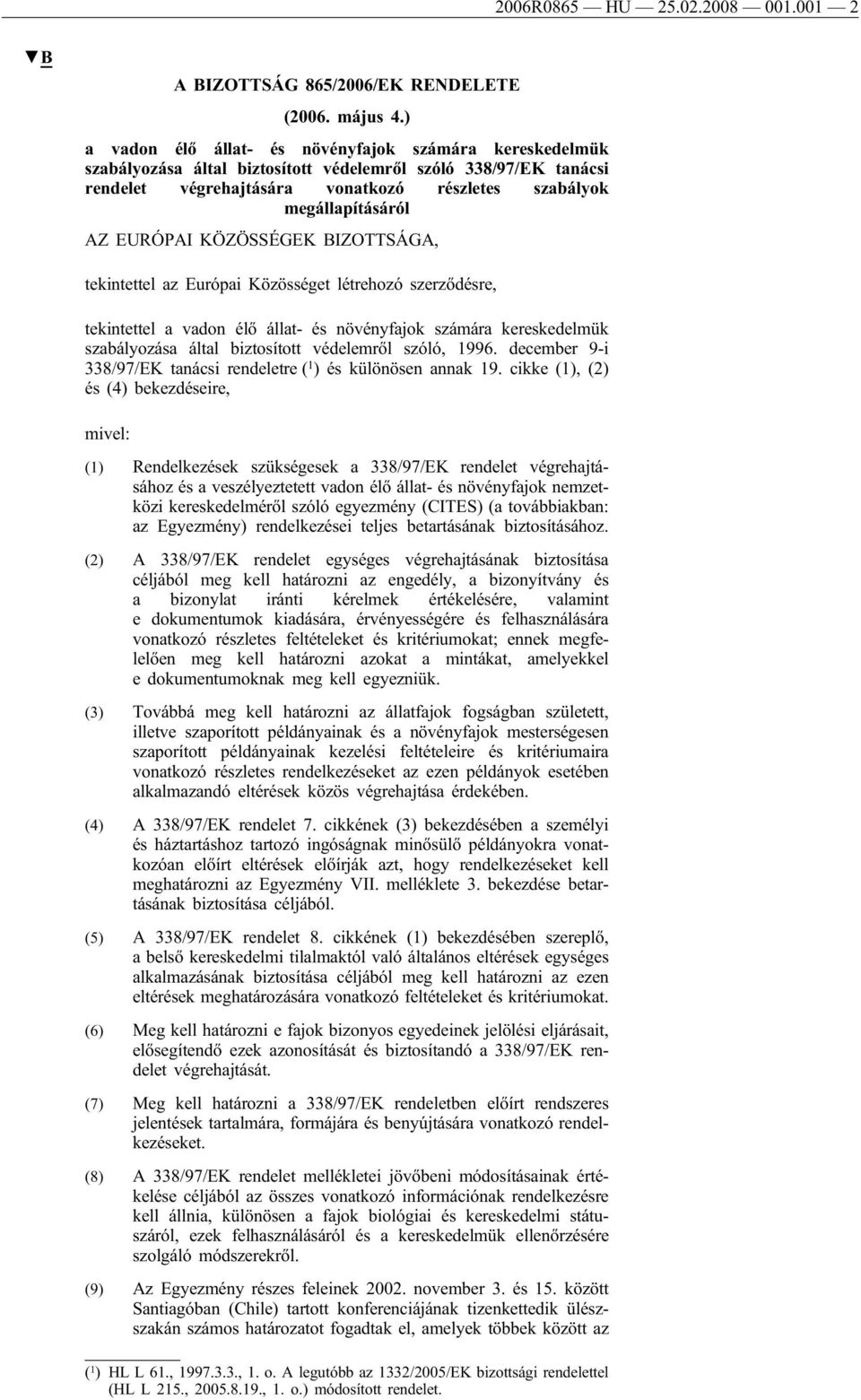 EURÓPAI KÖZÖSSÉGEK BIZOTTSÁGA, tekintettel az Európai Közösséget létrehozó szerződésre, tekintettel a vadon élő állat- és növényfajok számára kereskedelmük szabályozása által biztosított védelemről