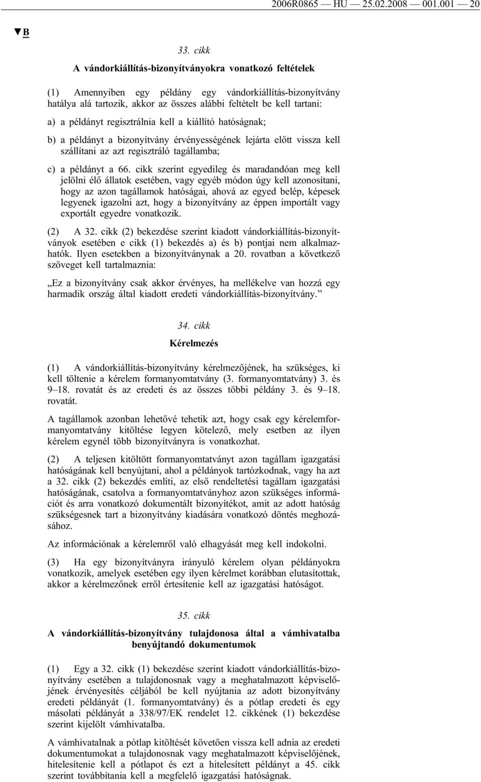 példányt regisztrálnia kell a kiállító hatóságnak; b) a példányt a bizonyítvány érvényességének lejárta előtt vissza kell szállítani az azt regisztráló tagállamba; c) a példányt a 66.