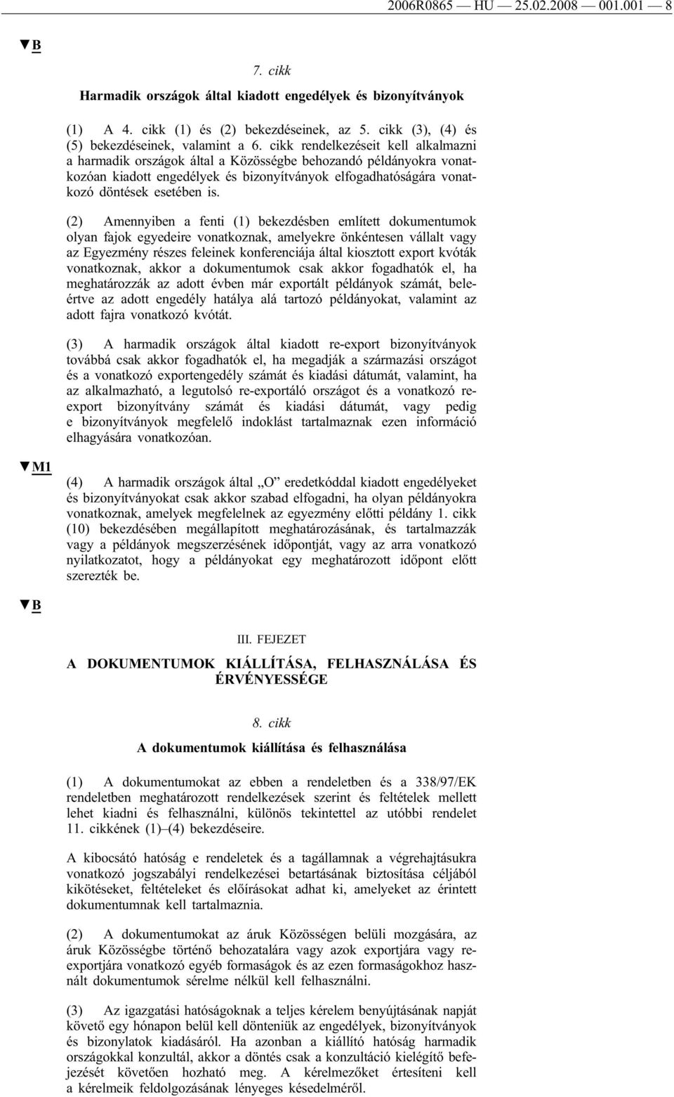 (2) Amennyiben a fenti (1) bekezdésben említett dokumentumok olyan fajok egyedeire vonatkoznak, amelyekre önkéntesen vállalt vagy az Egyezmény részes feleinek konferenciája által kiosztott export