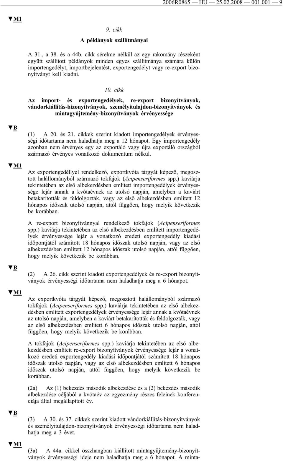 kiadni. 10. cikk Az import- és exportengedélyek, re-export bizonyítványok, vándorkiállítás-bizonyítványok, személyitulajdon-bizonyítványok és mintagyűjtemény-bizonyítványok érvényessége M1 (1) A 20.