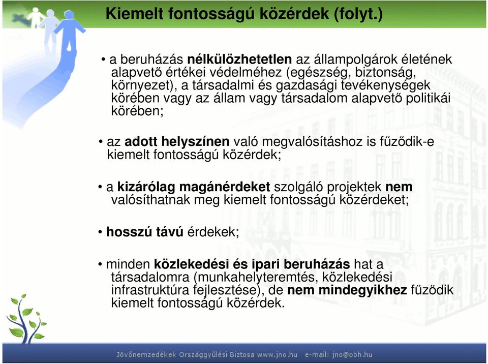 körében vagy az állam vagy társadalom alapvetı politikái körében; az adott helyszínen való megvalósításhoz is főzıdik-e kiemelt fontosságú közérdek; a