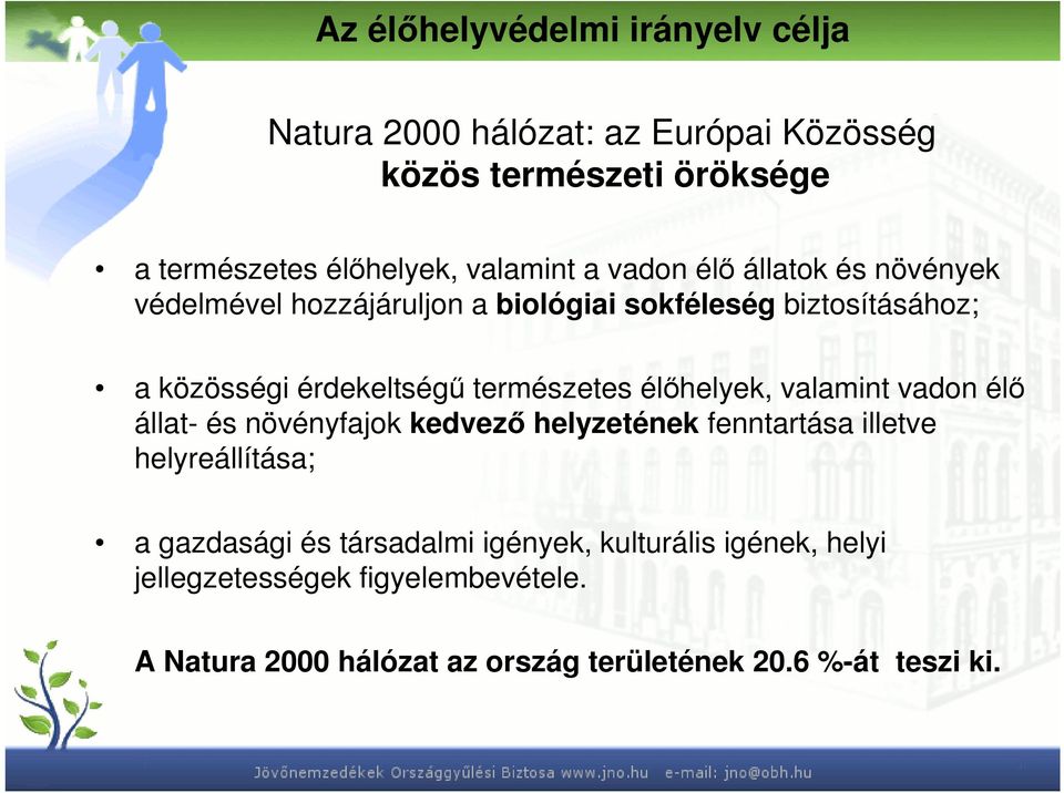 élıhelyek, valamint vadon élı állat- és növényfajok kedvezı helyzetének fenntartása illetve helyreállítása; a gazdasági és társadalmi