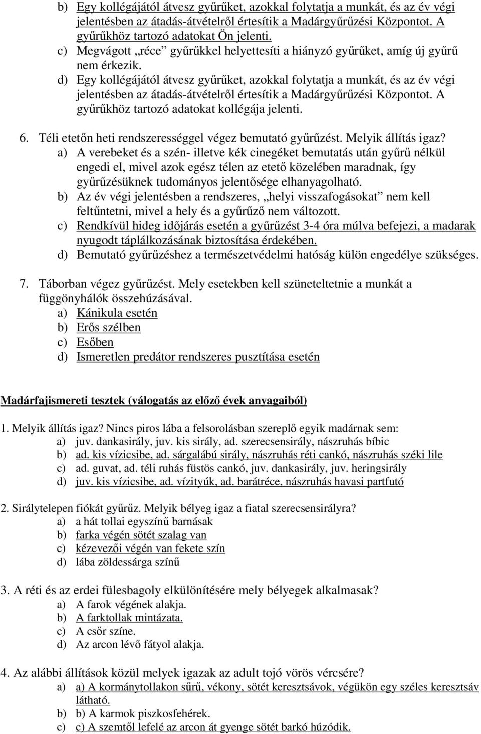 d) Egy kollégájától átvesz gyűrűket, azokkal folytatja a munkát, és az év végi jelentésben az átadás-átvételről értesítik a Madárgyűrűzési Központot. A gyűrűkhöz tartozó adatokat kollégája jelenti. 6.