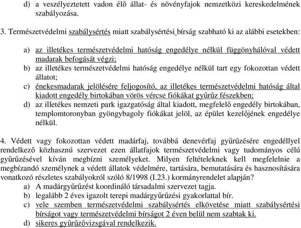 az illetékes természetvédelmi hatóság engedélye nélkül tart egy fokozottan védett állatot; c) énekesmadarak jelölésére feljogosító, az illetékes természetvédelmi hatóság által kiadott engedély