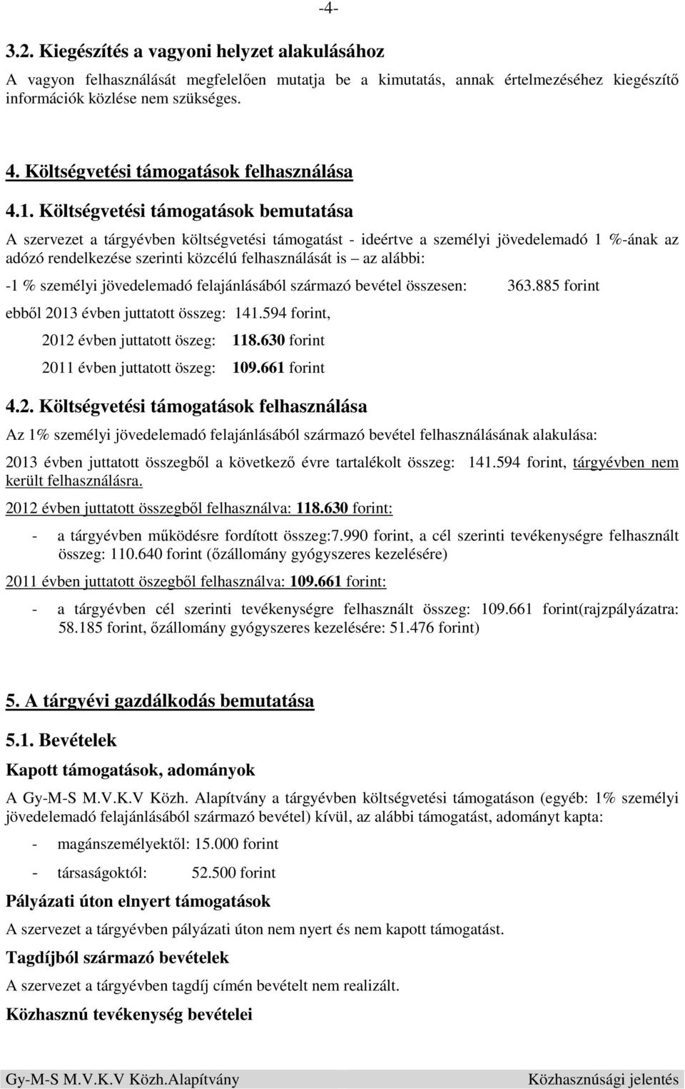 Költségvetési támogatások bemutatása A szervezet a tárgyévben költségvetési támogatást - ideértve a személyi jövedelemadó 1 %-ának az adózó rendelkezése szerinti közcélú felhasználását is az alábbi: