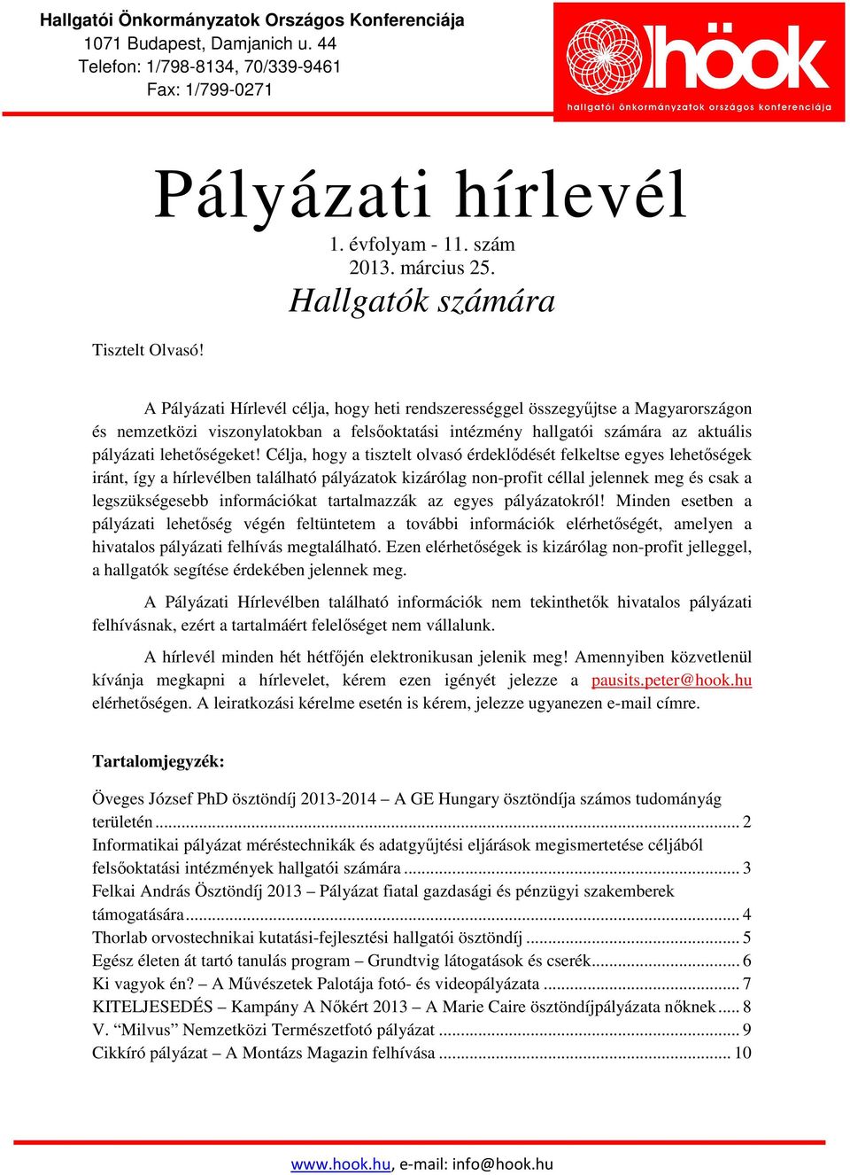 Célja, hogy a tisztelt olvasó érdeklődését felkeltse egyes lehetőségek iránt, így a hírlevélben található pályázatok kizárólag non-profit céllal jelennek meg és csak a legszükségesebb információkat