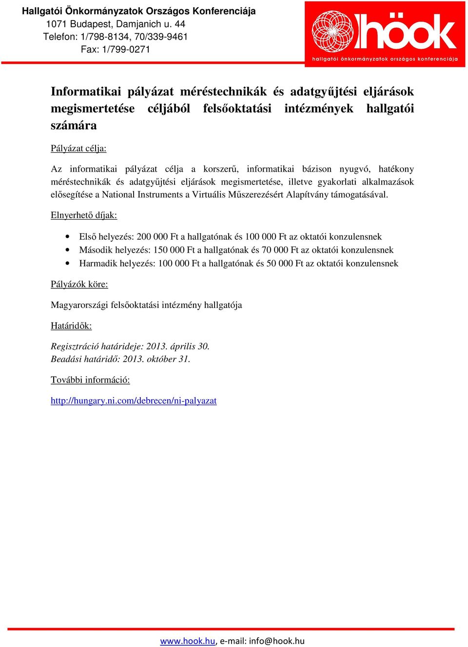 Elnyerhető díjak: Első helyezés: 200 000 Ft a hallgatónak és 100 000 Ft az oktatói konzulensnek Második helyezés: 150 000 Ft a hallgatónak és 70 000 Ft az oktatói konzulensnek Harmadik helyezés: 100