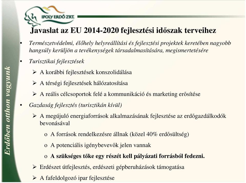 marketing erősítése Gazdaság fejlesztés (turisztikán kívül) A megújuló energiaforrások alkalmazásának fejlesztése az erdőgazdálkodók bevonásával o A források rendelkezésre állnak (közel