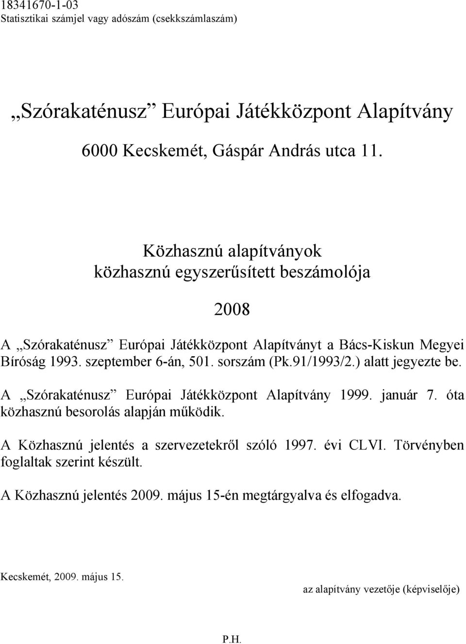 sorszám (Pk.91/1993/2.) alatt jegyezte be. A Szórakaténusz Európai Játékközpont Alapítvány 1999. január 7. óta közhasznú besorolás alapján működik.
