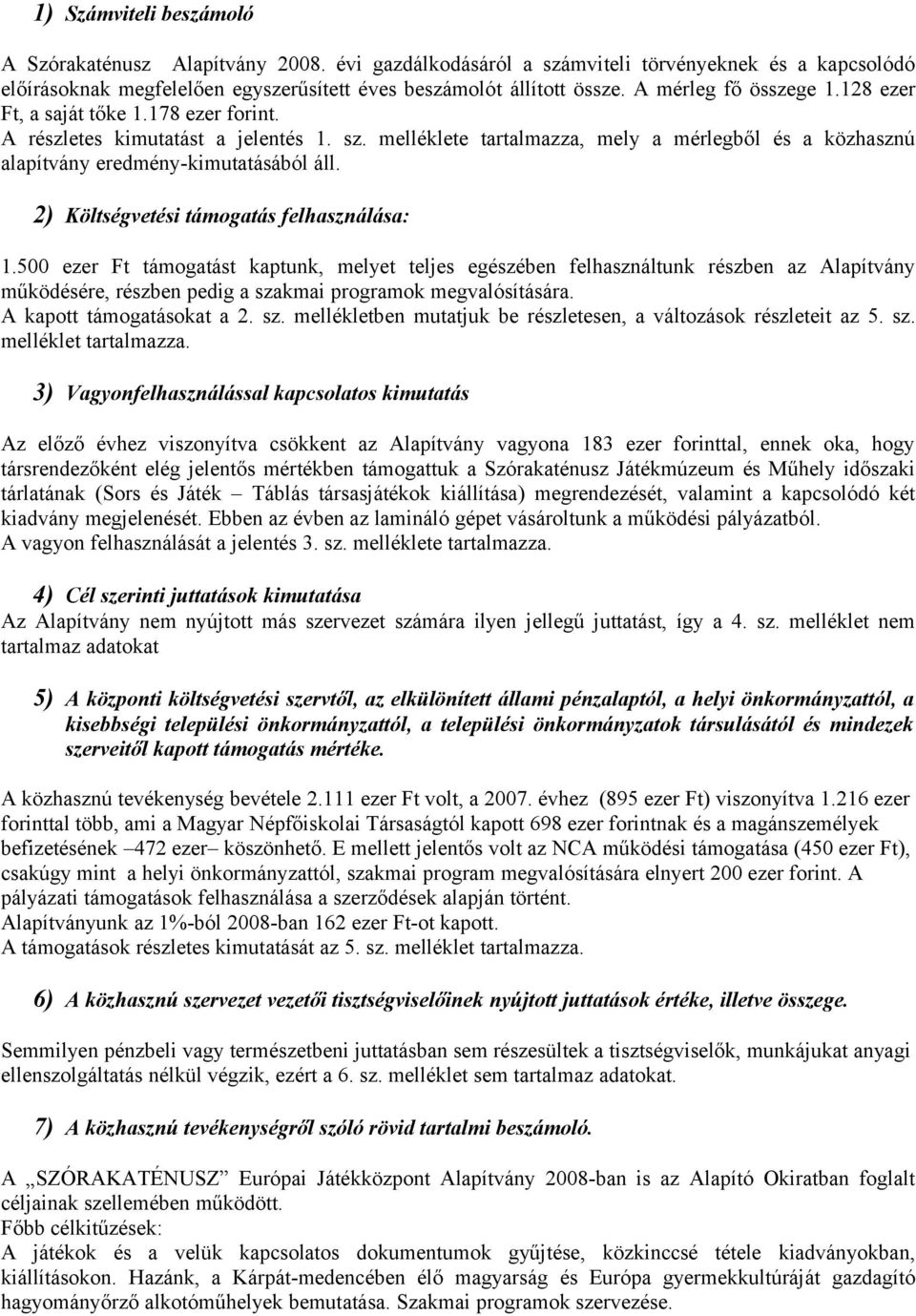 melléklete tartalmazza, mely a mérlegből és a közhasznú alapítvány eredmény-kimutatásából áll. 2) Költségvetési támogatás felhasználása: 1.