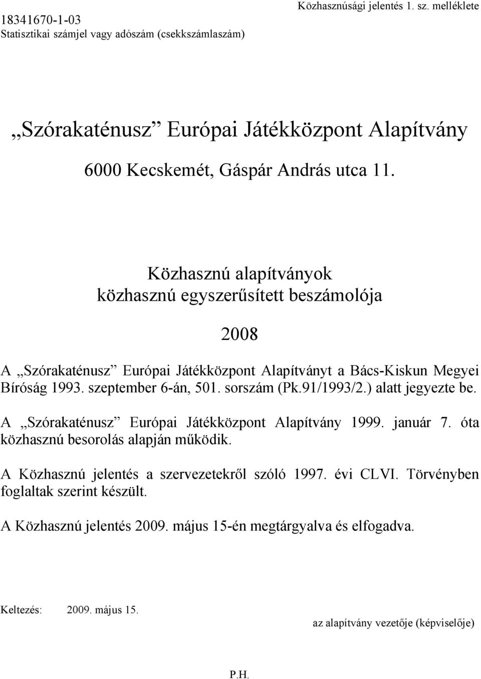 91/1993/2.) alatt jegyezte be. A Szórakaténusz Európai Játékközpont Alapítvány 1999. január 7. óta közhasznú besorolás alapján működik. A Közhasznú jelentés a szervezetekről szóló 1997.