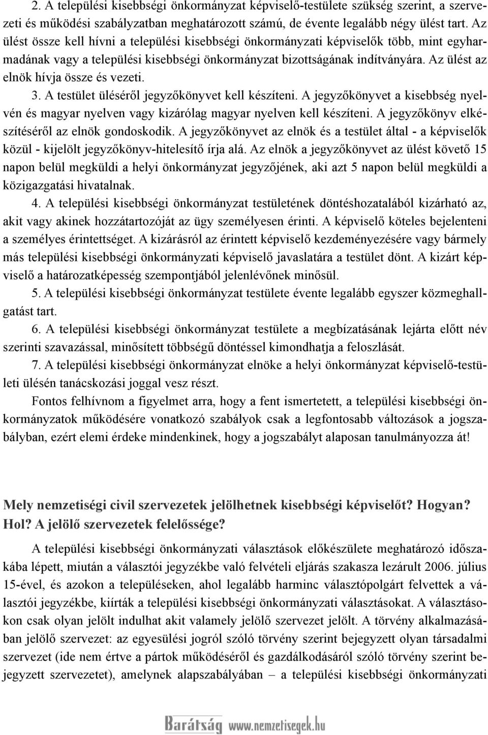 Az ülést az elnök hívja össze és vezeti. 3. A testület üléséről jegyzőkönyvet kell készíteni. A jegyzőkönyvet a kisebbség nyelvén és magyar nyelven vagy kizárólag magyar nyelven kell készíteni.