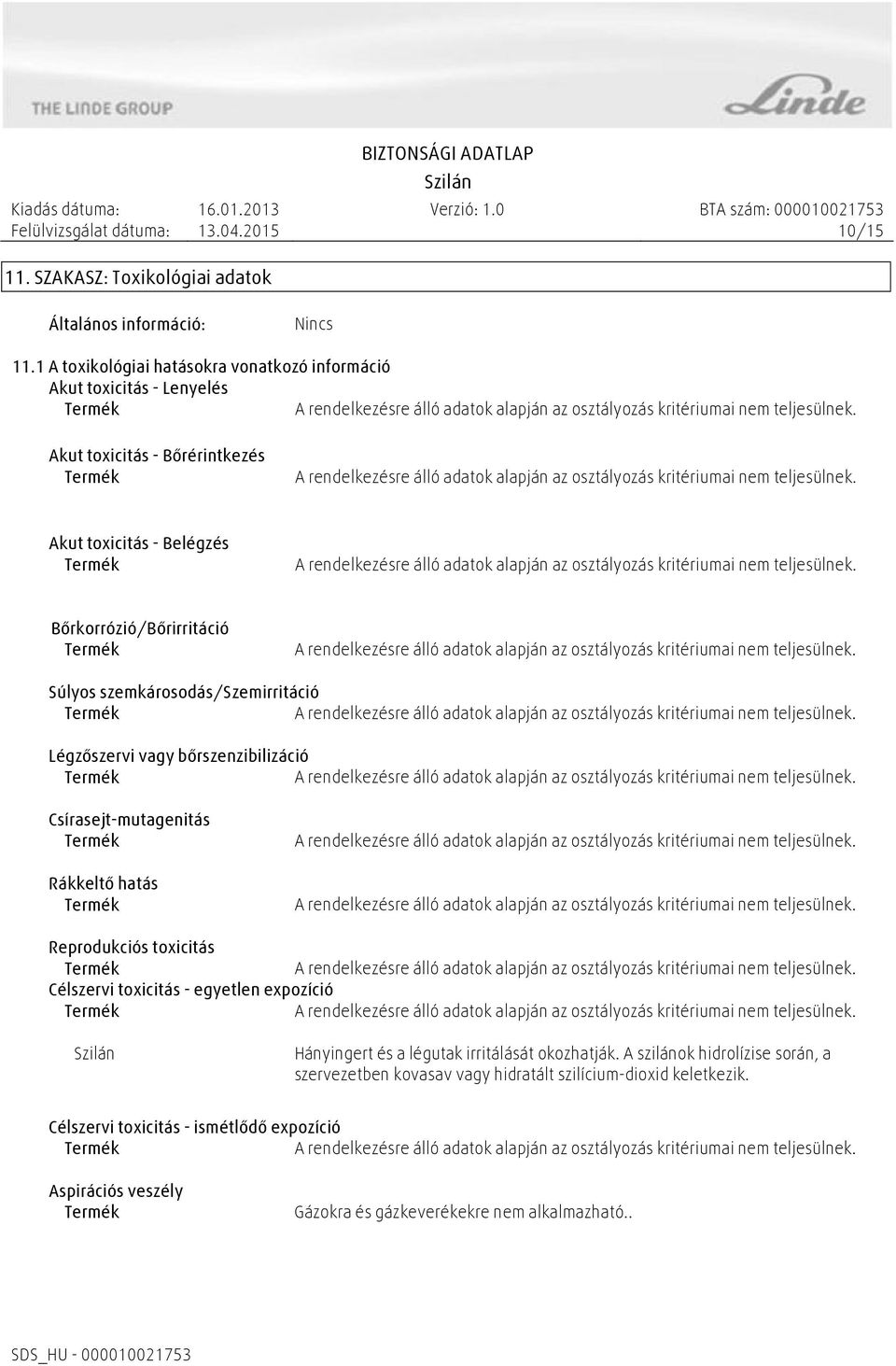 Súlyos szemkárosodás/szemirritáció Légzőszervi vagy bőrszenzibilizáció Csírasejt-mutagenitás Rákkeltő hatás Reprodukciós toxicitás Célszervi toxicitás - egyetlen