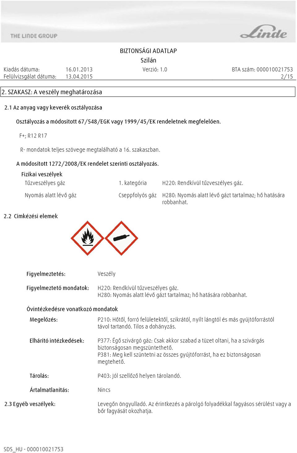 kategória H220: Rendkívül tűzveszélyes gáz. Nyomás alatt lévő gáz Cseppfolyós gáz H280: Nyomás alatt lévő gázt tartalmaz; hő hatására robbanhat. 2.