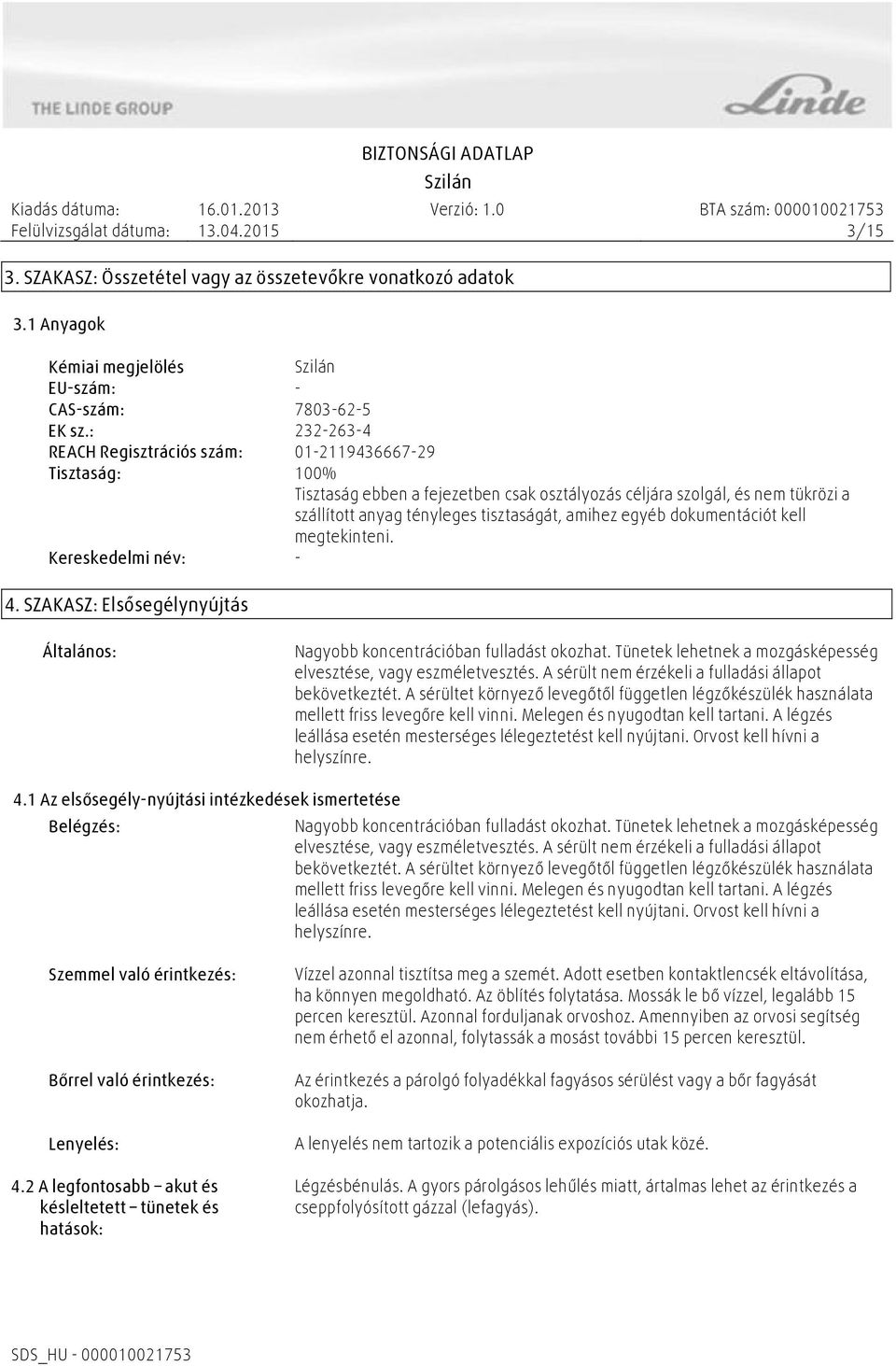 egyéb dokumentációt kell megtekinteni. Kereskedelmi név: - 4. SZAKASZ: Elsősegélynyújtás Általános: Nagyobb koncentrációban fulladást okozhat.