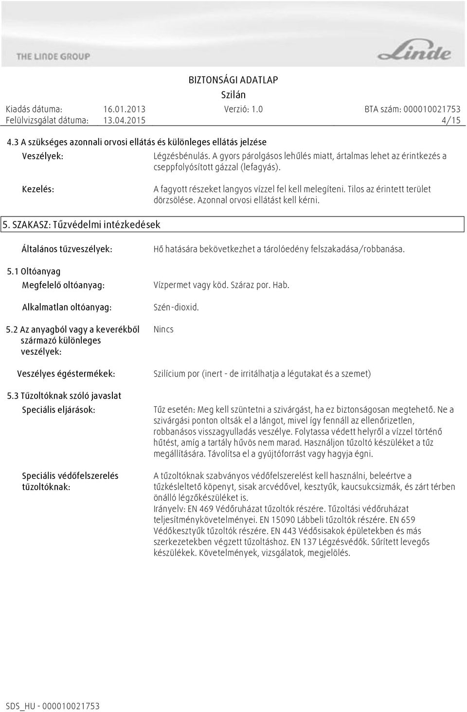 Tilos az érintett terület dörzsölése. Azonnal orvosi ellátást kell kérni. 5. SZAKASZ: Tűzvédelmi intézkedések Általános tűzveszélyek: 5.1 Oltóanyag Megfelelő oltóanyag: Alkalmatlan oltóanyag: 5.