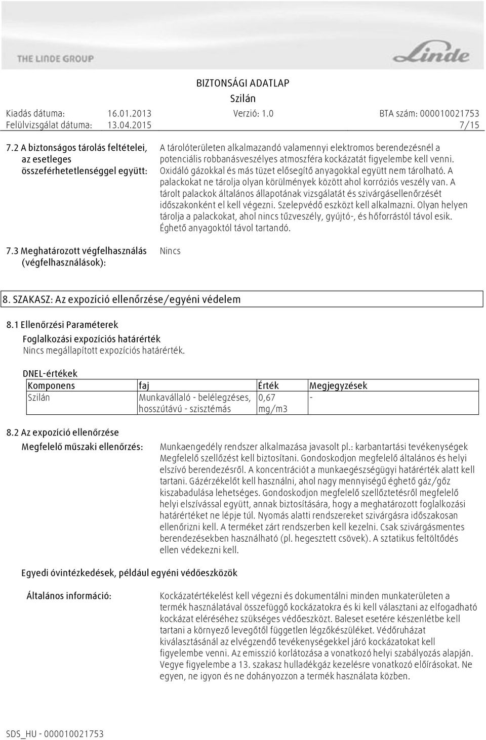 Oxidáló gázokkal és más tüzet elősegítő anyagokkal együtt nem tárolható. A palackokat ne tárolja olyan körülmények között ahol korróziós veszély van.