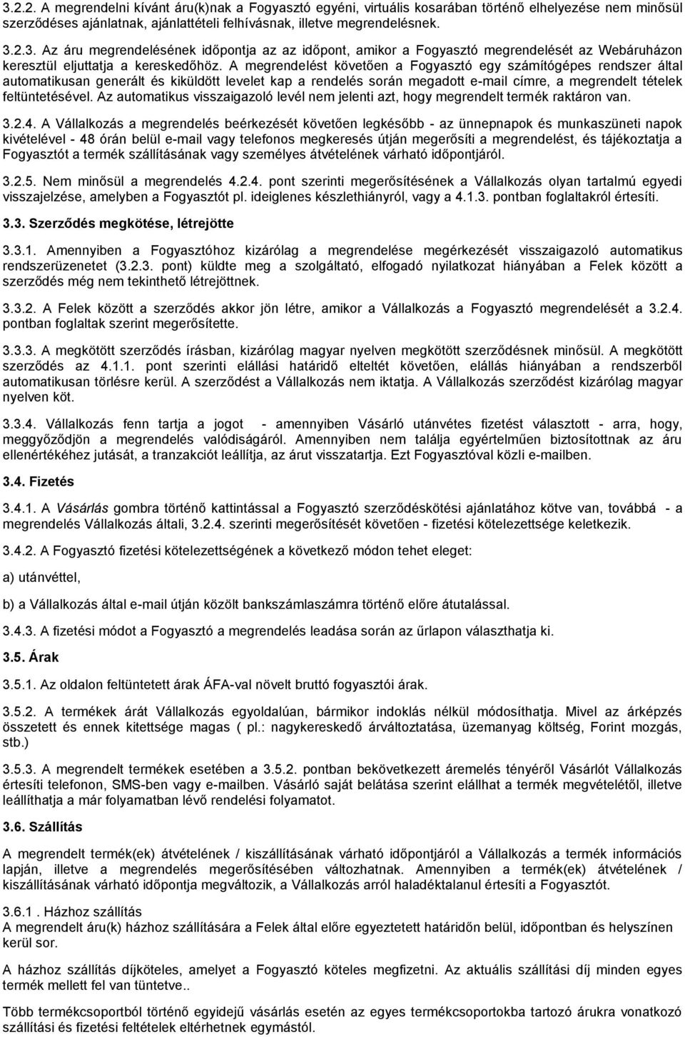 Az automatikus visszaigazoló levél nem jelenti azt, hogy megrendelt termék raktáron van. 3.2.4.