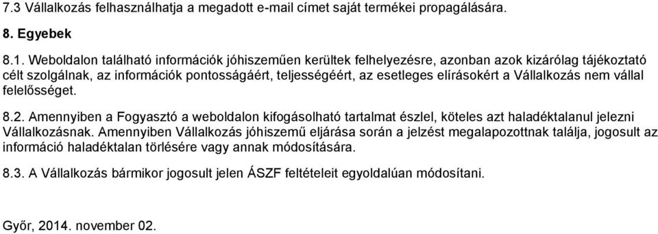 elírásokért a Vállalkozás nem vállal felelősséget. 8.2. Amennyiben a Fogyasztó a weboldalon kifogásolható tartalmat észlel, köteles azt haladéktalanul jelezni Vállalkozásnak.