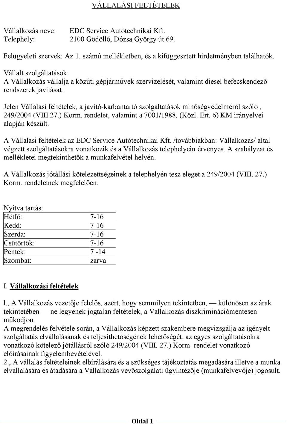 Jelen Vállalási feltételek, a javító-karbantartó szolgáltatások minőségvédelméről szóló, 249/2004 (VIII.27.) Korm. rendelet, valamint a 7001/1988. (Közl. Ert. 6) KM irányelvei alapján készült.