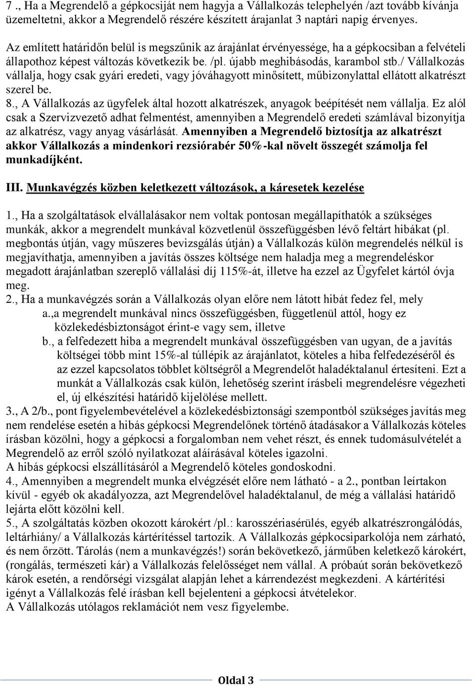 / Vállalkozás vállalja, hogy csak gyári eredeti, vagy jóváhagyott minősített, műbizonylattal ellátott alkatrészt szerel be. 8.