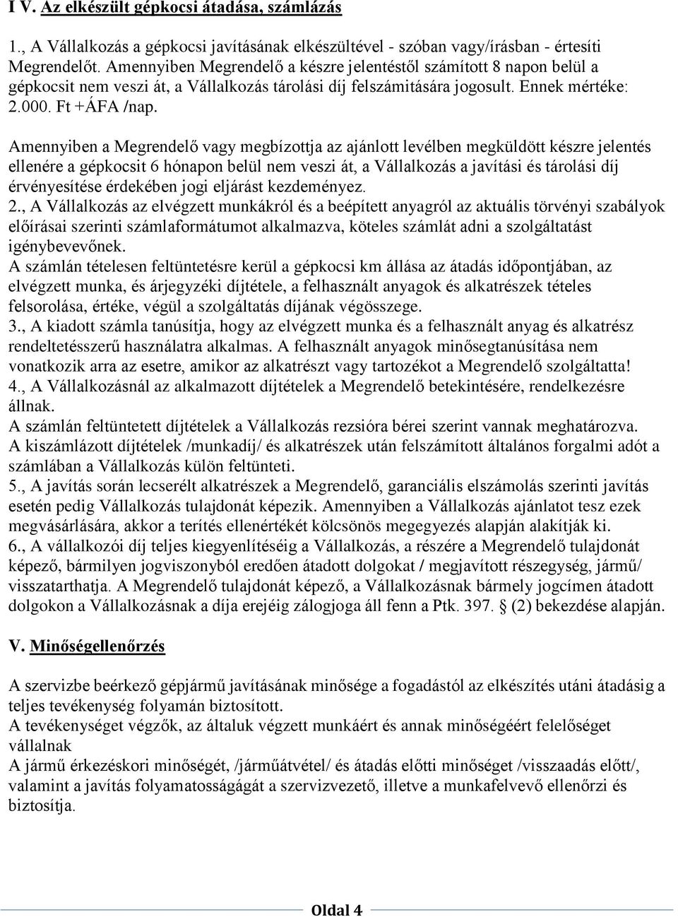 Amennyiben a Megrendelő vagy megbízottja az ajánlott levélben megküldött készre jelentés ellenére a gépkocsit 6 hónapon belül nem veszi át, a Vállalkozás a javítási és tárolási díj érvényesítése