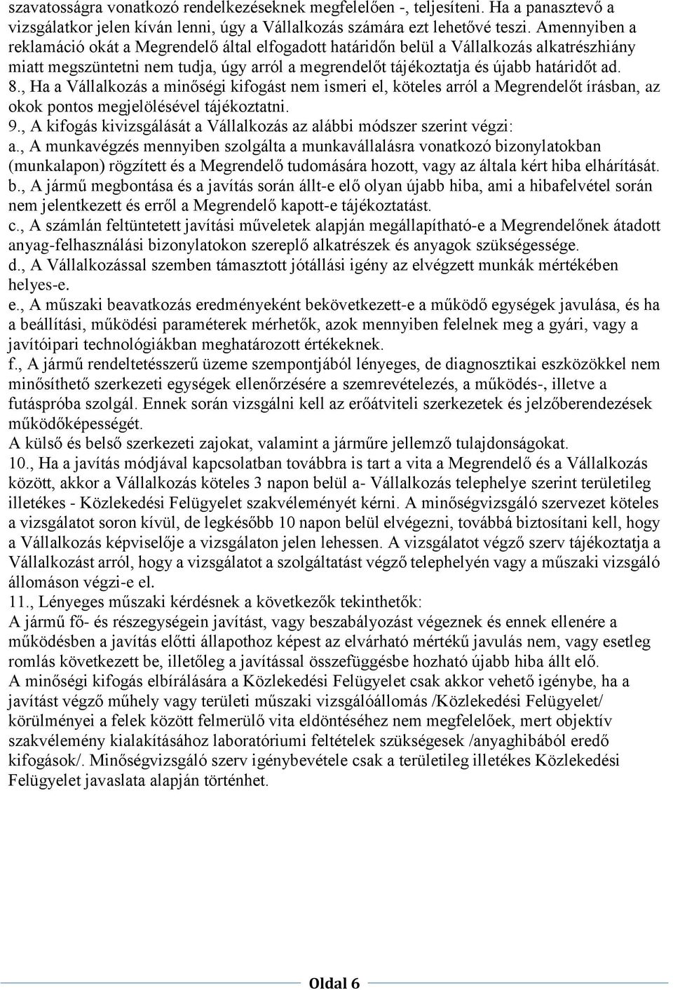 , Ha a Vállalkozás a minőségi kifogást nem ismeri el, köteles arról a Megrendelőt írásban, az okok pontos megjelölésével tájékoztatni. 9.