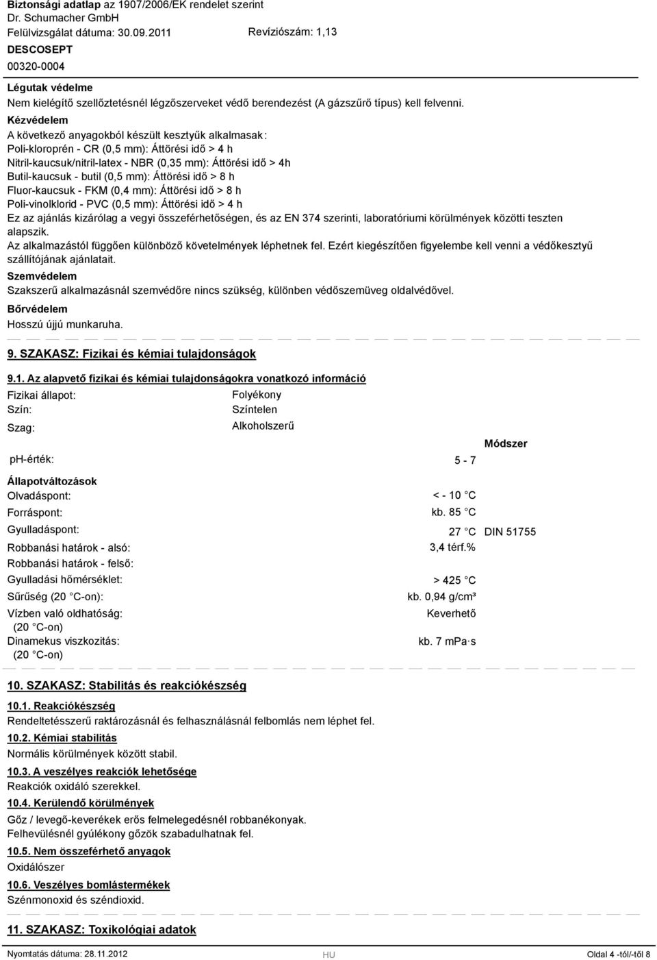 (0,5 mm): Áttörési idő > 8 h Fluor-kaucsuk - FKM (0,4 mm): Áttörési idő > 8 h Poli-vinolklorid - PVC (0,5 mm): Áttörési idő > 4 h Ez az ajánlás kizárólag a vegyi összeférhetőségen, és az EN 74