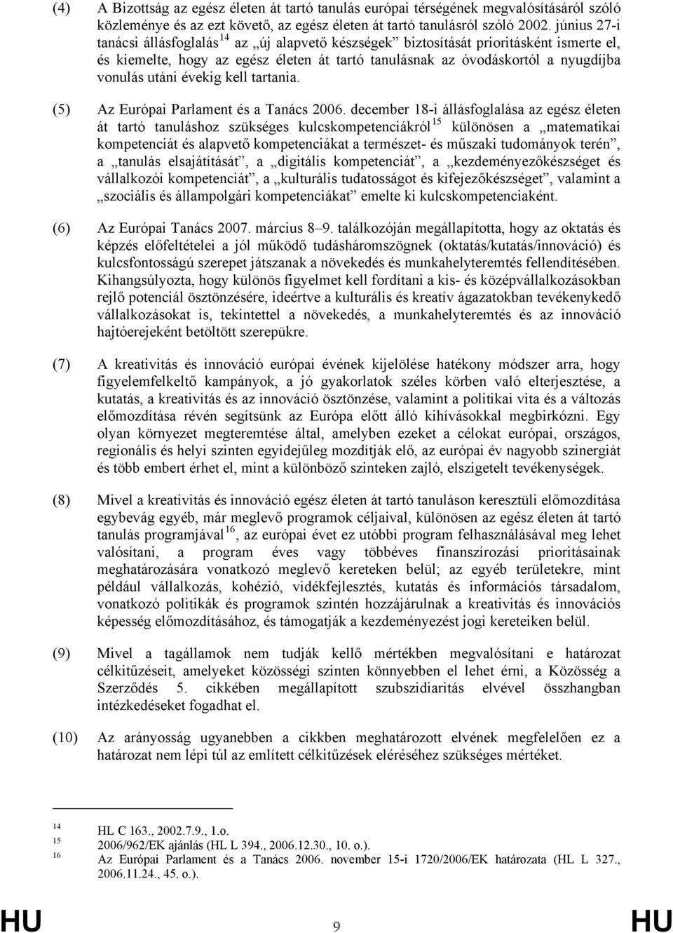 évekig kell tartania. (5) Az Európai Parlament és a Tanács 2006.