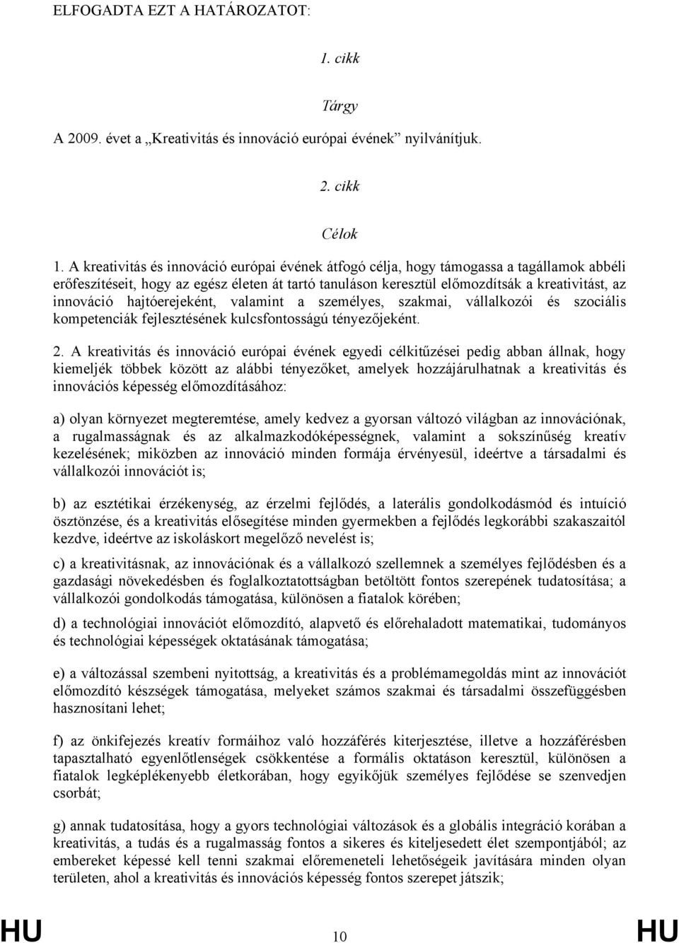 hajtóerejeként, valamint a személyes, szakmai, vállalkozói és szociális kompetenciák fejlesztésének kulcsfontosságú tényezőjeként. 2.