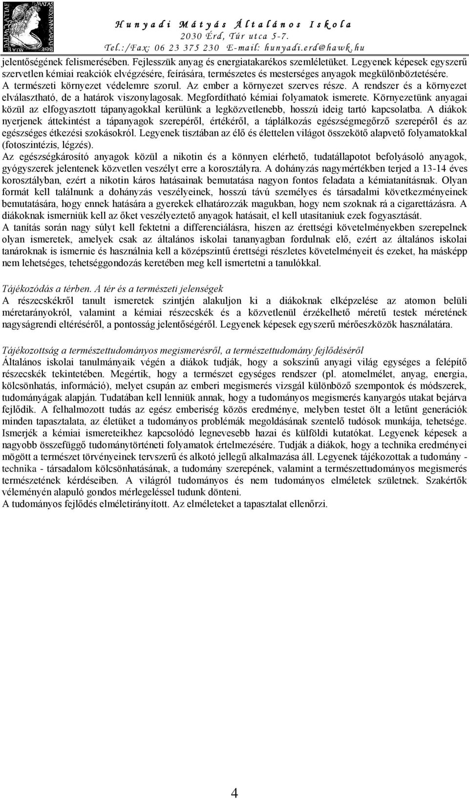 Az ember a környezet szerves része. A rendszer és a környezet elválasztható, de a határok viszonylagosak. Megfordítható kémiai folyamatok ismerete.