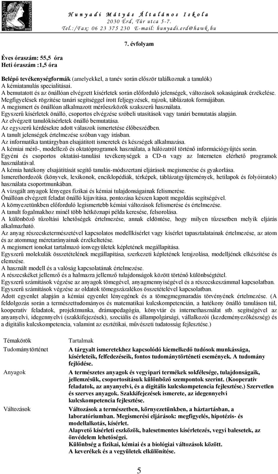 Megfigyelések rögzítése tanári segítséggel írott feljegyzések, rajzok, táblázatok formájában. A megismert és önállóan alkalmazott mérőeszközök szakszerű használata.