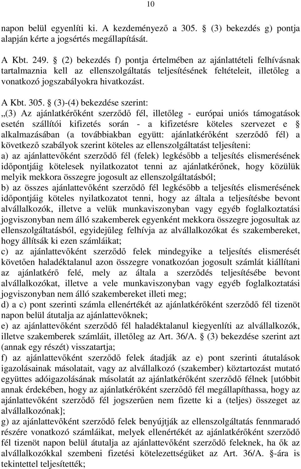 (3)-(4) bekezdése szerint: (3) Az ajánlatkérőként szerződő fél, illetőleg - európai uniós támogatások esetén szállítói kifizetés során - a kifizetésre köteles szervezet e alkalmazásában (a